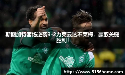 斯图加特客场逆袭3-2力克云达不莱梅，豪取关键胜利！