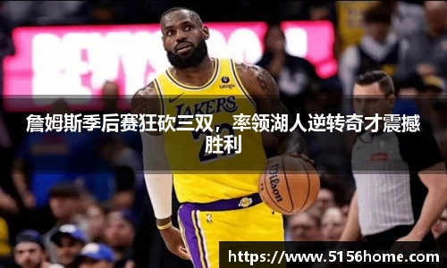 詹姆斯季后赛狂砍三双，率领湖人逆转奇才震撼胜利