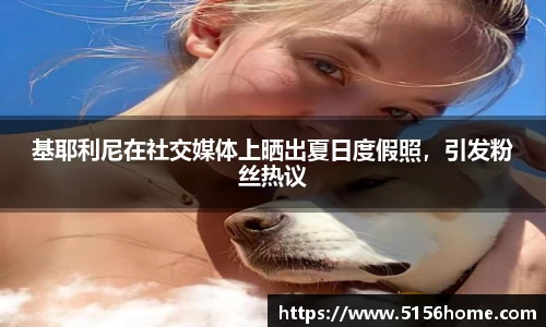 基耶利尼在社交媒体上晒出夏日度假照，引发粉丝热议