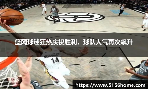 篮网球迷狂热庆祝胜利，球队人气再次飙升