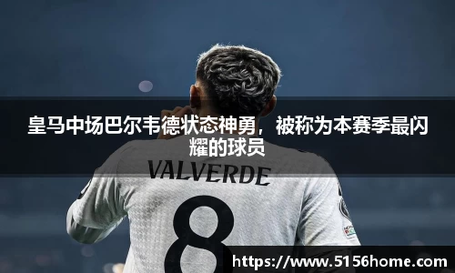 皇马中场巴尔韦德状态神勇，被称为本赛季最闪耀的球员
