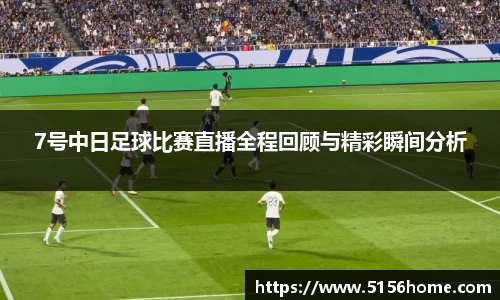 7号中日足球比赛直播全程回顾与精彩瞬间分析