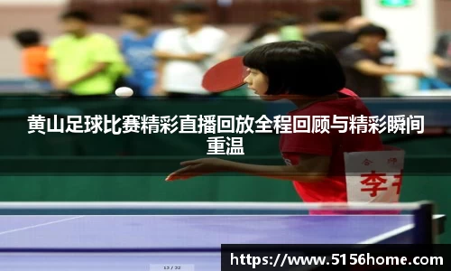 黄山足球比赛精彩直播回放全程回顾与精彩瞬间重温