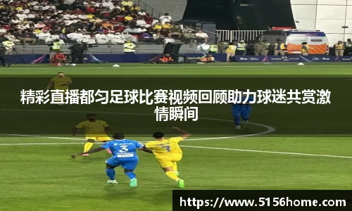 精彩直播都匀足球比赛视频回顾助力球迷共赏激情瞬间