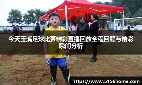 今天玉溪足球比赛精彩直播回放全程回顾与精彩瞬间分析
