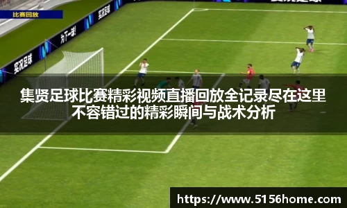 集贤足球比赛精彩视频直播回放全记录尽在这里不容错过的精彩瞬间与战术分析