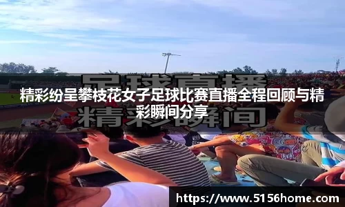 精彩纷呈攀枝花女子足球比赛直播全程回顾与精彩瞬间分享