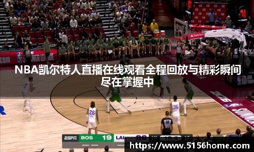 NBA凯尔特人直播在线观看全程回放与精彩瞬间尽在掌握中